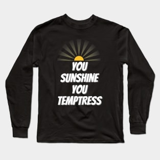 You Sunshine You Temptress Long Sleeve T-Shirt